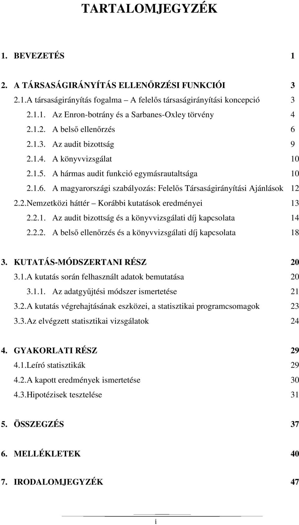 2.Nemzetközi háttér Korábbi kutatások eredményei 13 2.2.1. Az audit bizottság és a könyvvizsgálati díj kapcsolata 14 2.2.2. A belső ellenőrzés és a könyvvizsgálati díj kapcsolata 18 3.