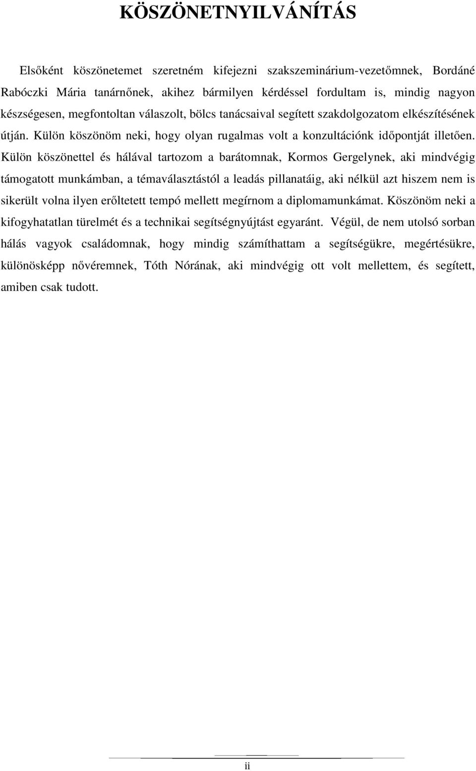 Külön köszönettel és hálával tartozom a barátomnak, Kormos Gergelynek, aki mindvégig támogatott munkámban, a témaválasztástól a leadás pillanatáig, aki nélkül azt hiszem nem is sikerült volna ilyen