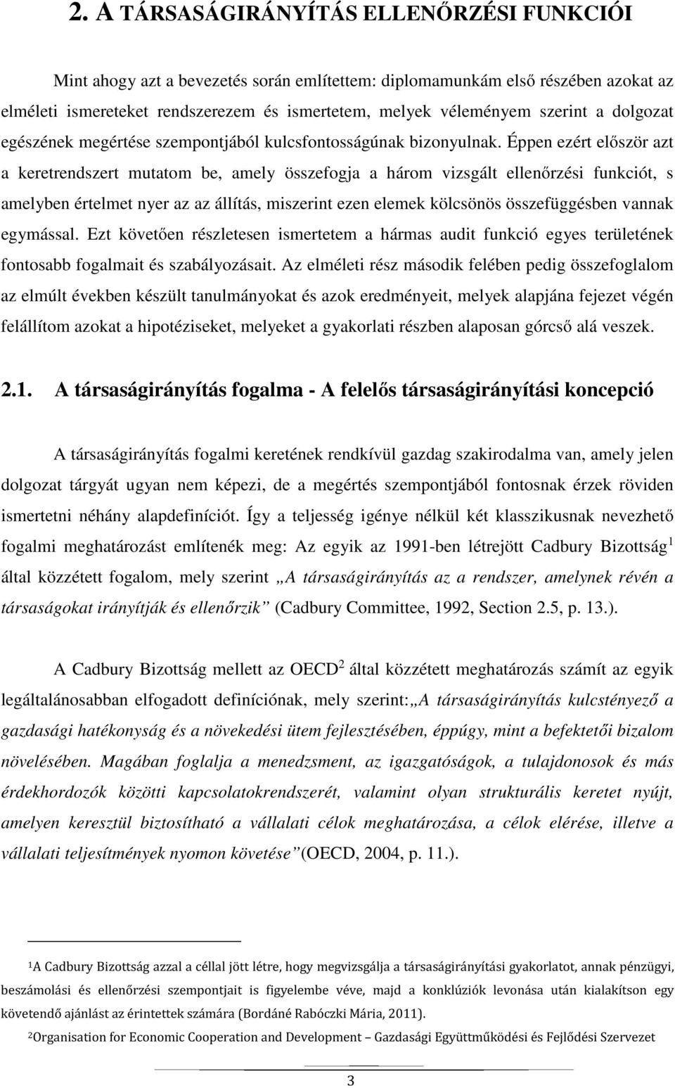 Éppen ezért először azt a keretrendszert mutatom be, amely összefogja a három vizsgált ellenőrzési funkciót, s amelyben értelmet nyer az az állítás, miszerint ezen elemek kölcsönös összefüggésben