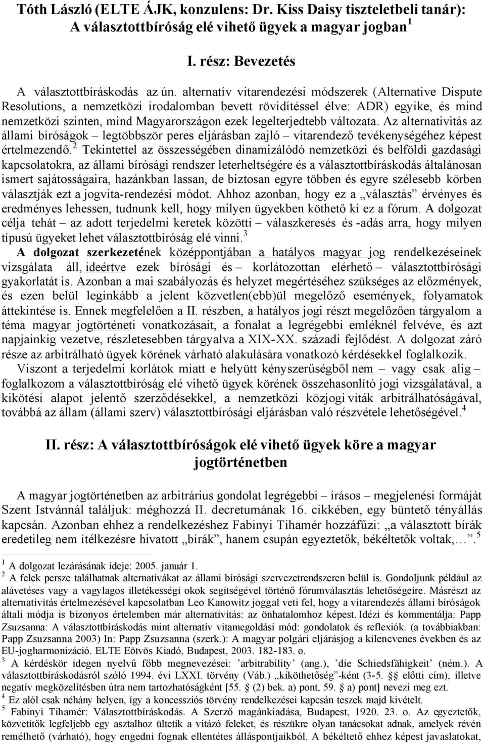 legelterjedtebb változata. Az alternativitás az állami bíróságok legtöbbször peres eljárásban zajló vitarendező tevékenységéhez képest értelmezendő.