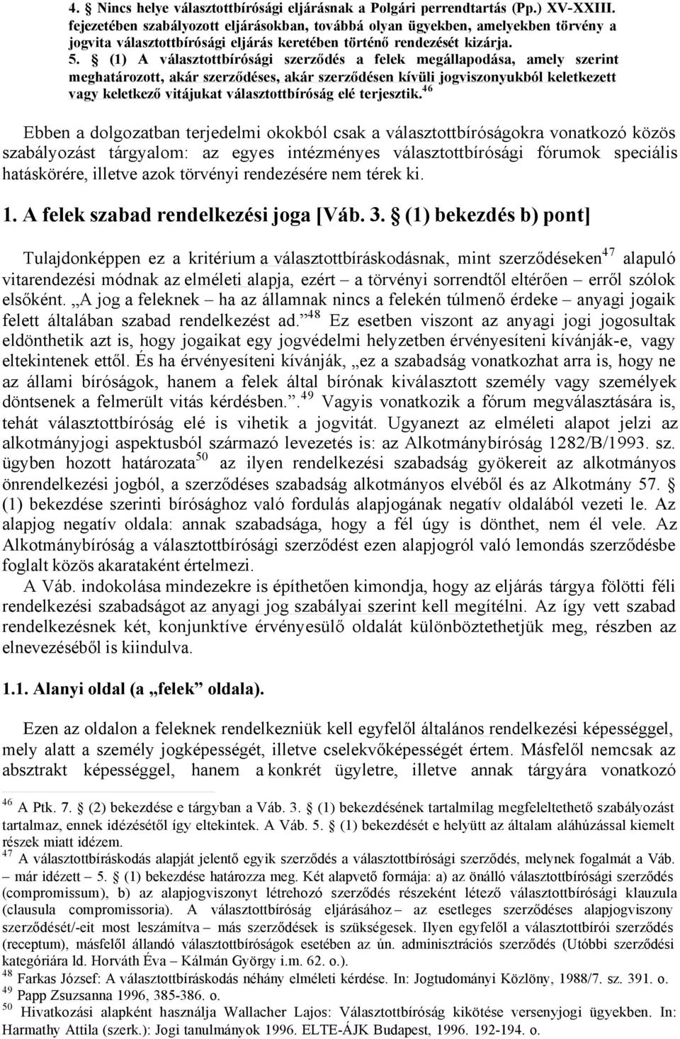 (1) A választottbírósági szerződés a felek megállapodása, amely szerint meghatározott, akár szerződéses, akár szerződésen kívüli jogviszonyukból keletkezett vagy keletkező vitájukat választottbíróság