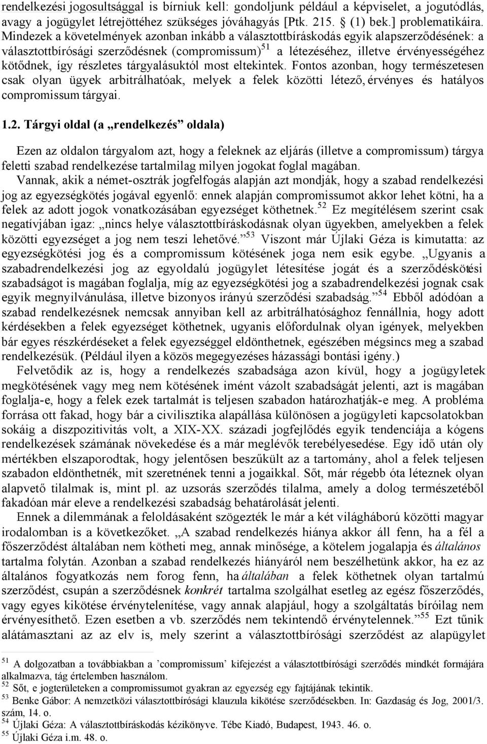 részletes tárgyalásuktól most eltekintek. Fontos azonban, hogy természetesen csak olyan ügyek arbitrálhatóak, melyek a felek közötti létező, érvényes és hatályos compromissum tárgyai. 1.2.