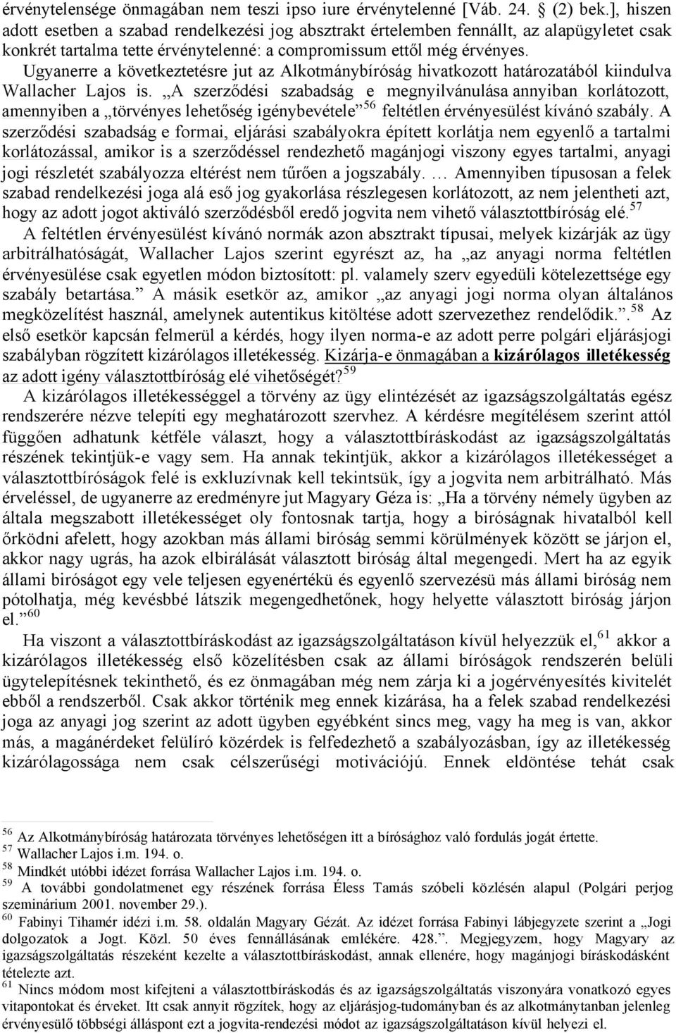 Ugyanerre a következtetésre jut az Alkotmánybíróság hivatkozott határozatából kiindulva Wallacher Lajos is.