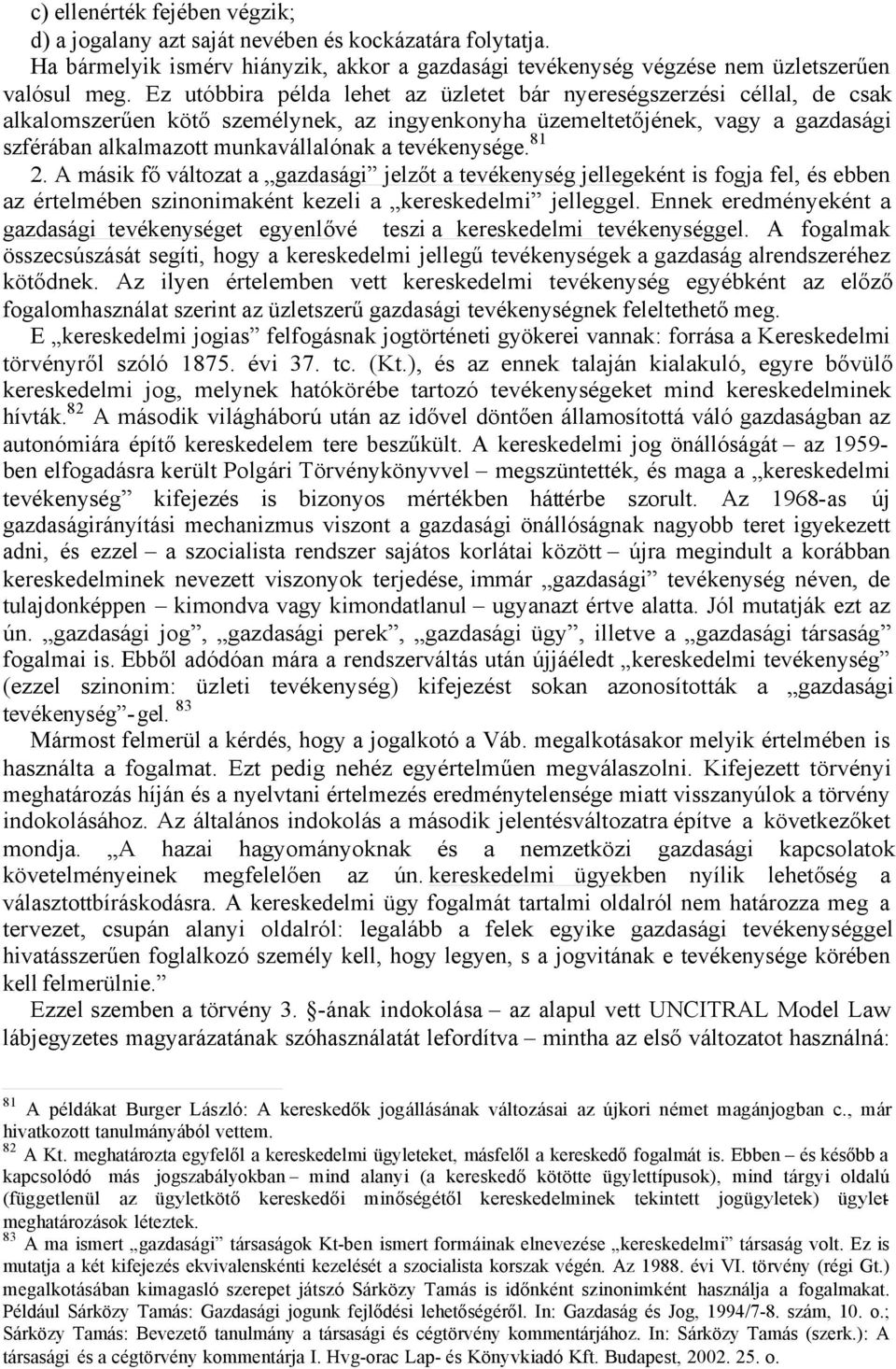 tevékenysége. 81 2. A másik fő változat a gazdasági jelzőt a tevékenység jellegeként is fogja fel, és ebben az értelmében szinonimaként kezeli a kereskedelmi jelleggel.