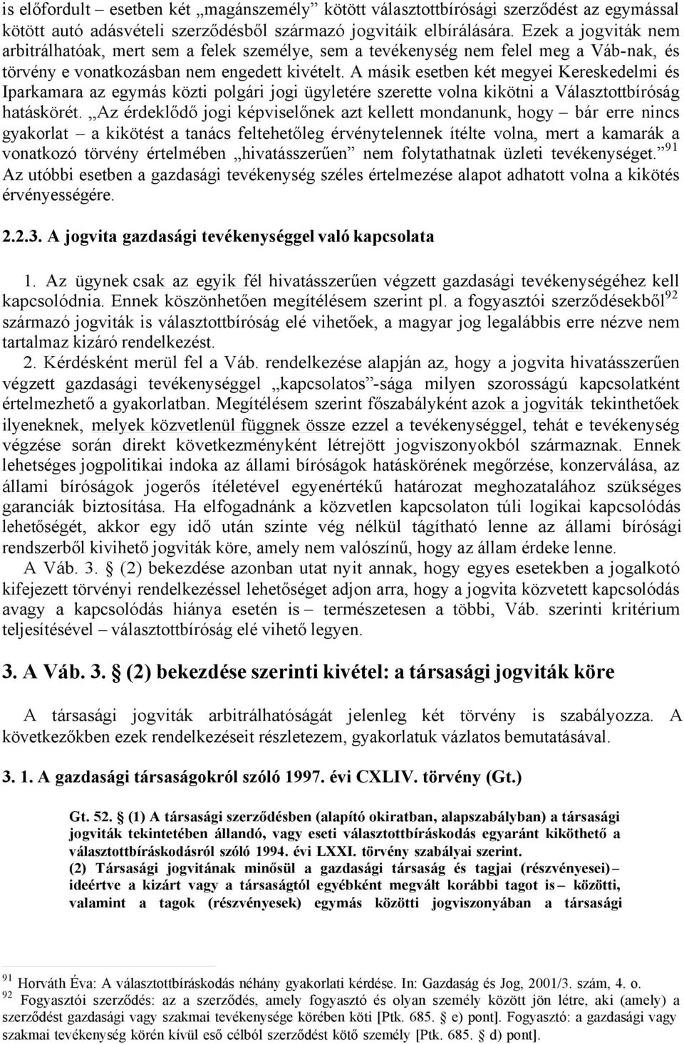 A másik esetben két megyei Kereskedelmi és Iparkamara az egymás közti polgári jogi ügyletére szerette volna kikötni a Választottbíróság hatáskörét.