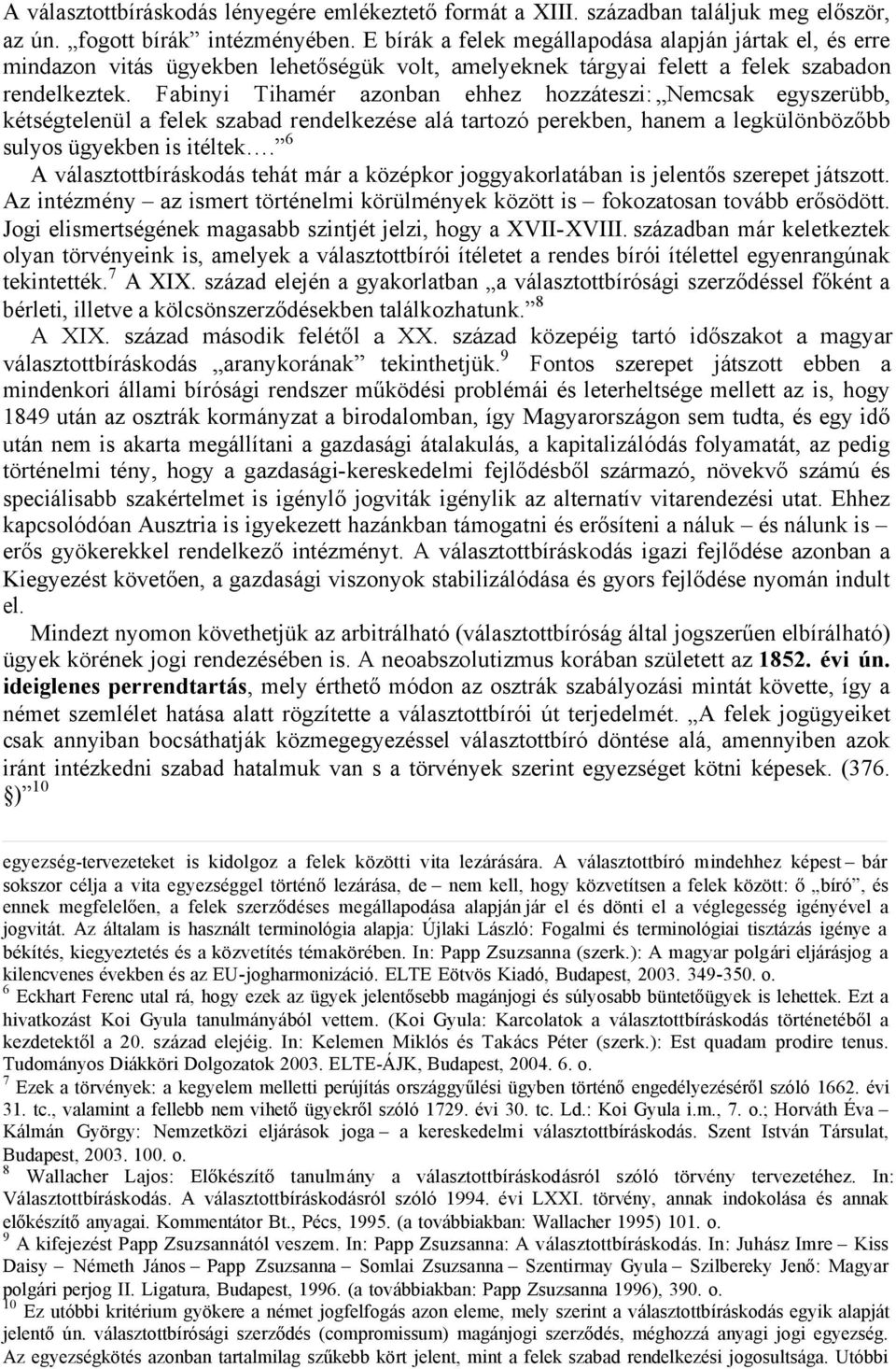 Fabinyi Tihamér azonban ehhez hozzáteszi: Nemcsak egyszerübb, kétségtelenül a felek szabad rendelkezése alá tartozó perekben, hanem a legkülönbözőbb sulyos ügyekben is itéltek.