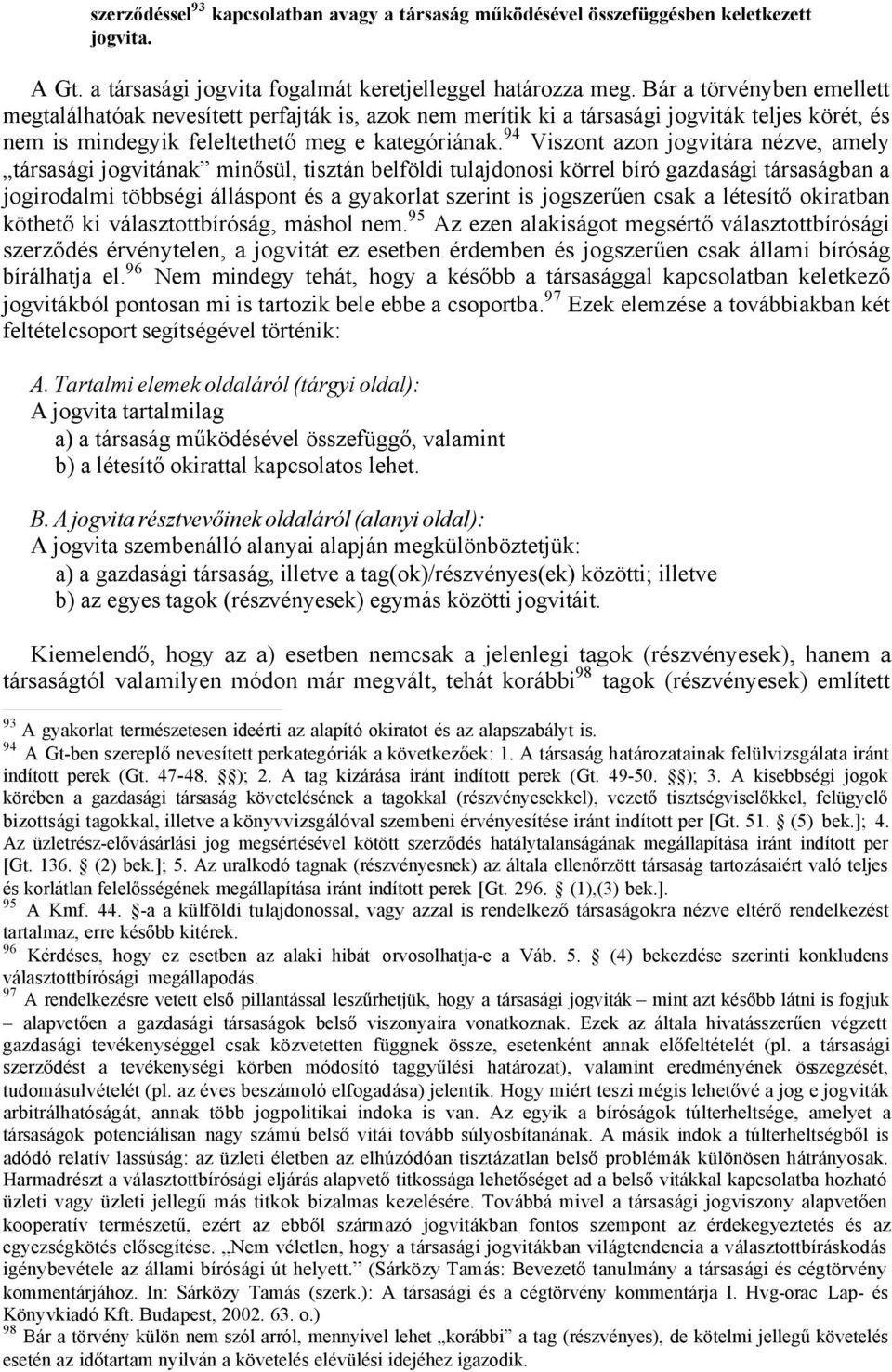 94 Viszont azon jogvitára nézve, amely társasági jogvitának minősül, tisztán belföldi tulajdonosi körrel bíró gazdasági társaságban a jogirodalmi többségi álláspont és a gyakorlat szerint is