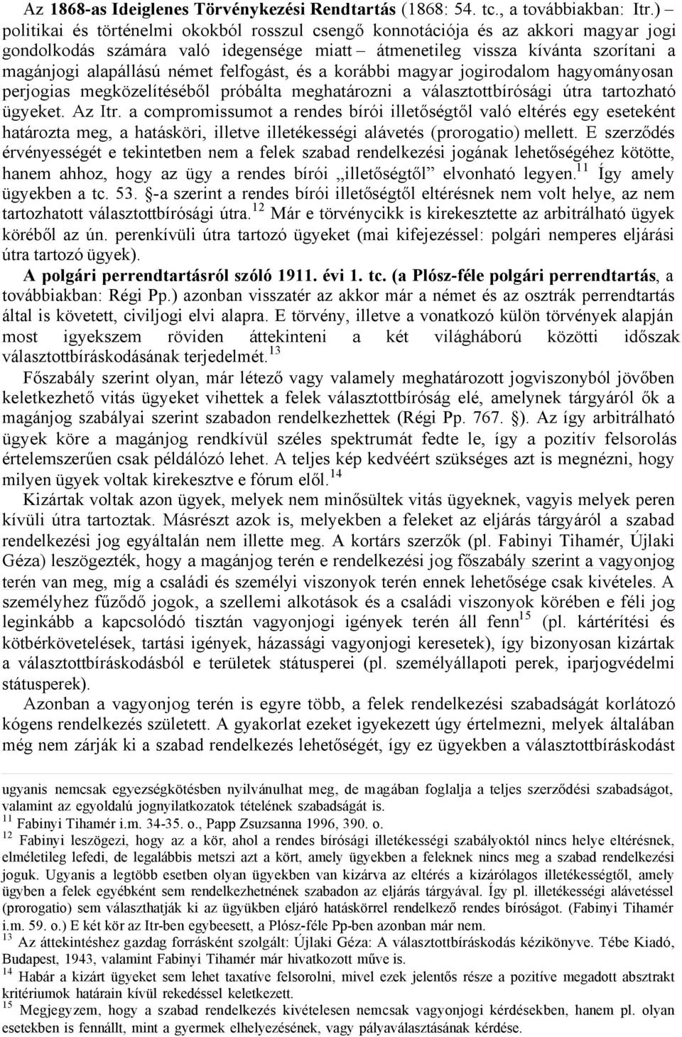 felfogást, és a korábbi magyar jogirodalom hagyományosan perjogias megközelítéséből próbálta meghatározni a választottbírósági útra tartozható ügyeket. Az Itr.