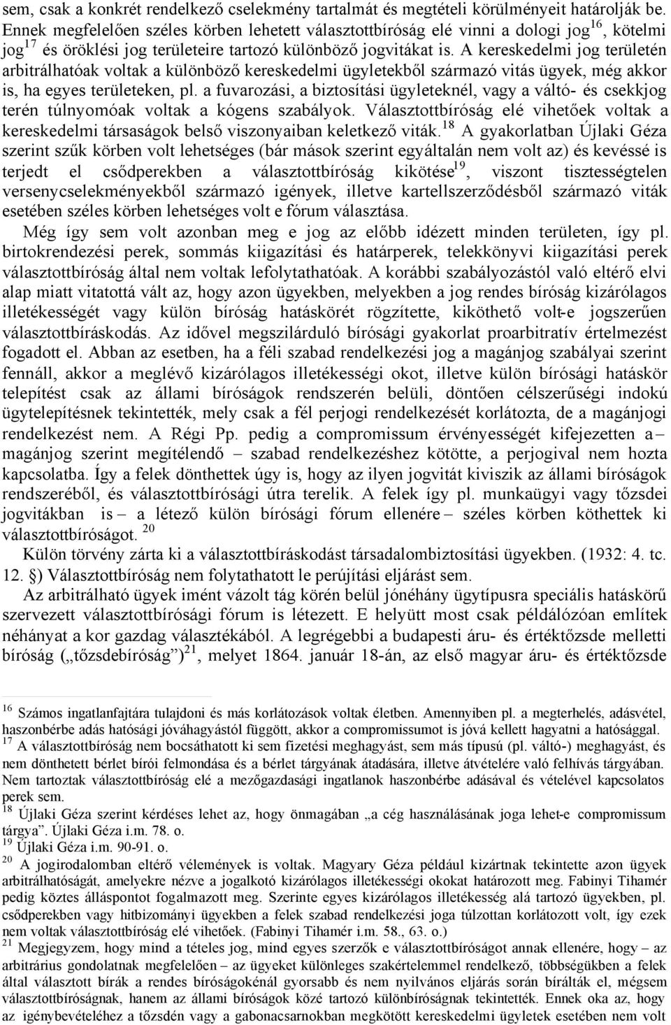 A kereskedelmi jog területén arbitrálhatóak voltak a különböző kereskedelmi ügyletekből származó vitás ügyek, még akkor is, ha egyes területeken, pl.