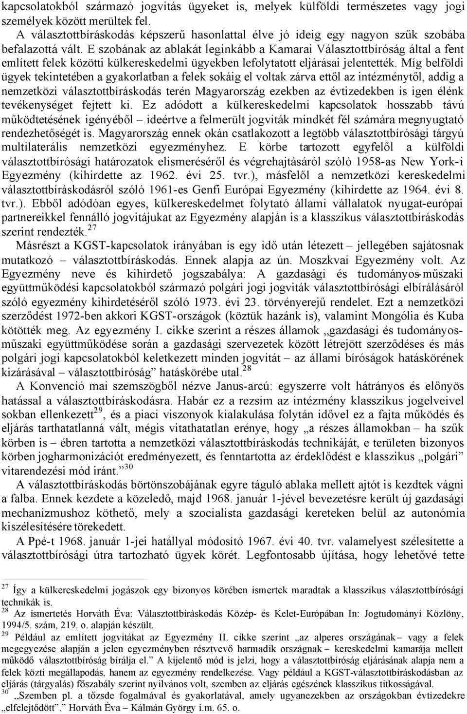 E szobának az ablakát leginkább a Kamarai Választottbíróság által a fent említett felek közötti külkereskedelmi ügyekben lefolytatott eljárásai jelentették.