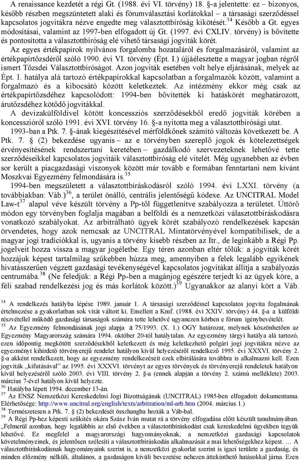 34 Később a Gt. egyes módosításai, valamint az 1997-ben elfogadott új Gt. (1997. évi CXLIV. törvény) is bővítette és pontosította a választottbíróság elé vihető társasági jogviták körét.