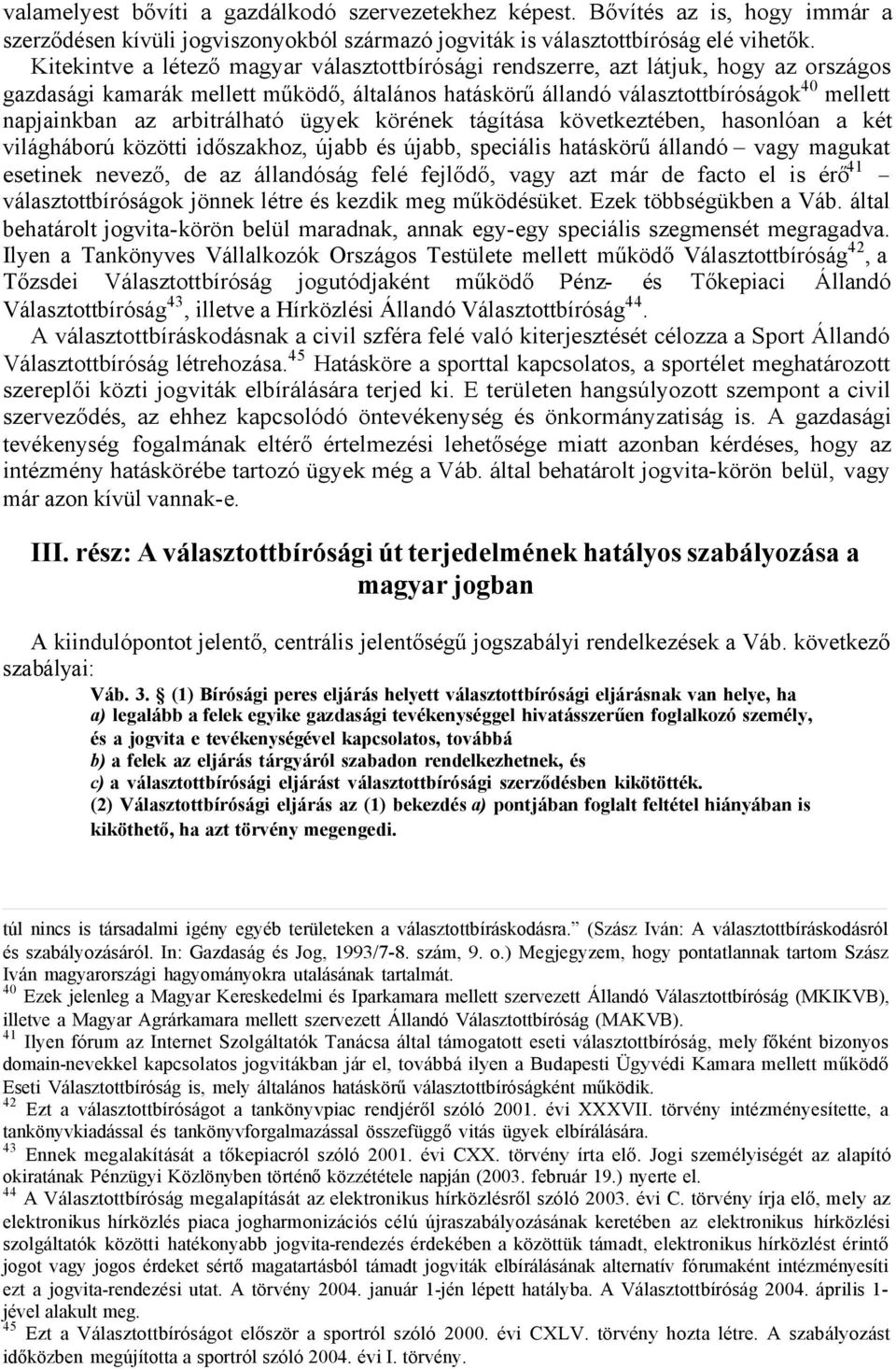 arbitrálható ügyek körének tágítása következtében, hasonlóan a két világháború közötti időszakhoz, újabb és újabb, speciális hatáskörű állandó vagy magukat esetinek nevező, de az állandóság felé