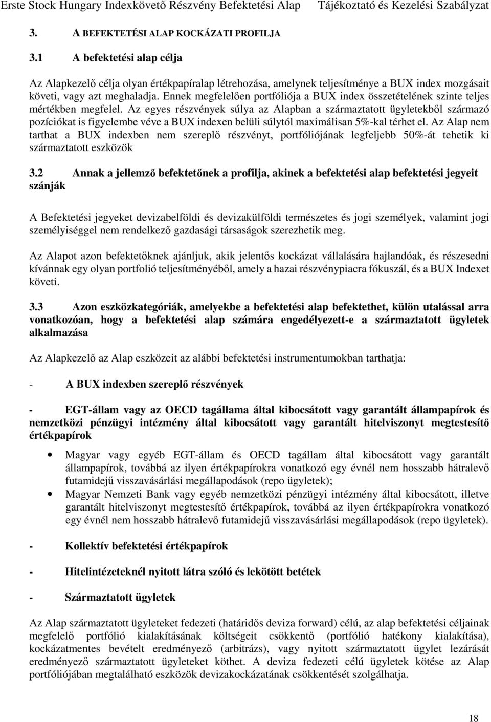 Az egyes részvények súlya az Alapban a származtatott ügyletekből származó pozíciókat is figyelembe véve a BUX indexen belüli súlytól maximálisan 5%-kal térhet el.