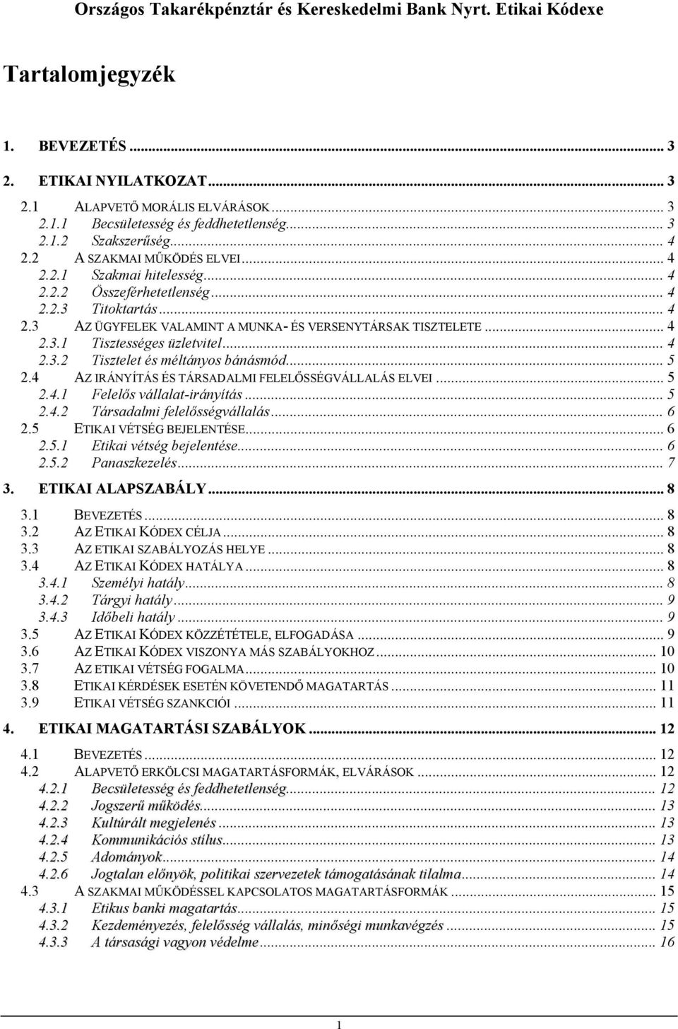 .. 4 2.3.1 Tisztességes üzletvitel... 4 2.3.2 Tisztelet és méltányos bánásmód... 5 2.4 AZ IRÁNYÍTÁS ÉS TÁRSADALMI FELELŐSSÉGVÁLLALÁS ELVEI... 5 2.4.1 Felelős vállalat-irányítás... 5 2.4.2 Társadalmi felelősségvállalás.