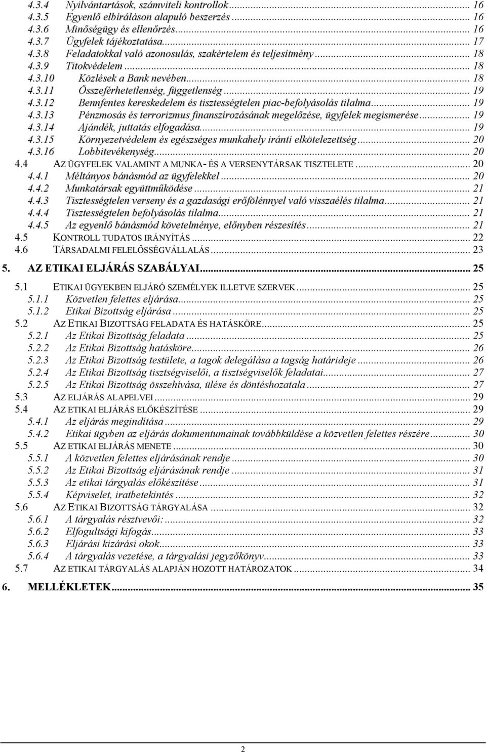 .. 19 4.3.14 Ajándék, juttatás elfogadása... 19 4.3.15 Környezetvédelem és egészséges munkahely iránti elkötelezettség... 20 4.3.16 Lobbitevékenység... 20 4.4 AZ ÜGYFELEK VALAMINT A MUNKA- ÉS A VERSENYTÁRSAK TISZTELETE.