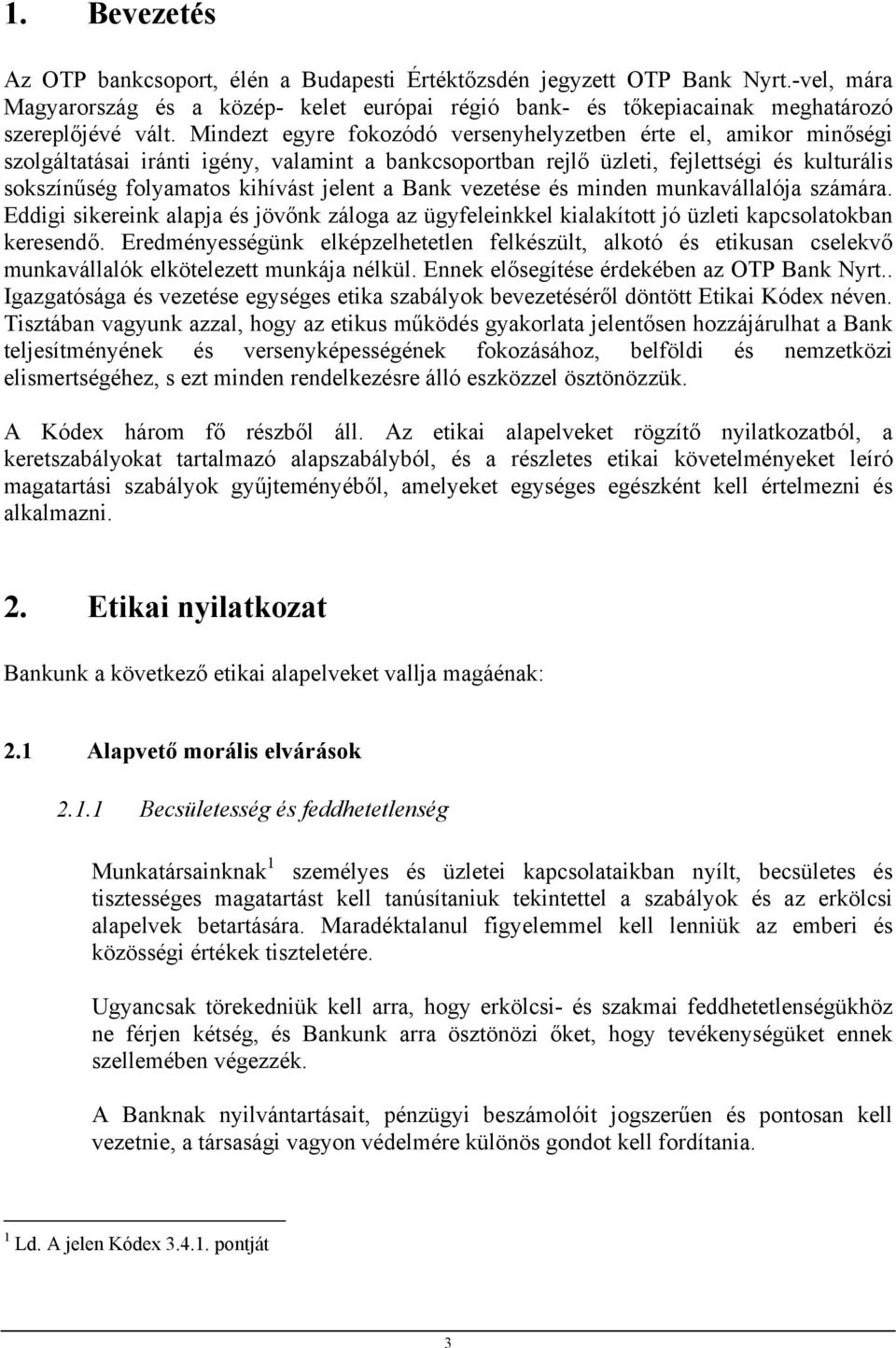 a Bank vezetése és minden munkavállalója számára. Eddigi sikereink alapja és jövőnk záloga az ügyfeleinkkel kialakított jó üzleti kapcsolatokban keresendő.