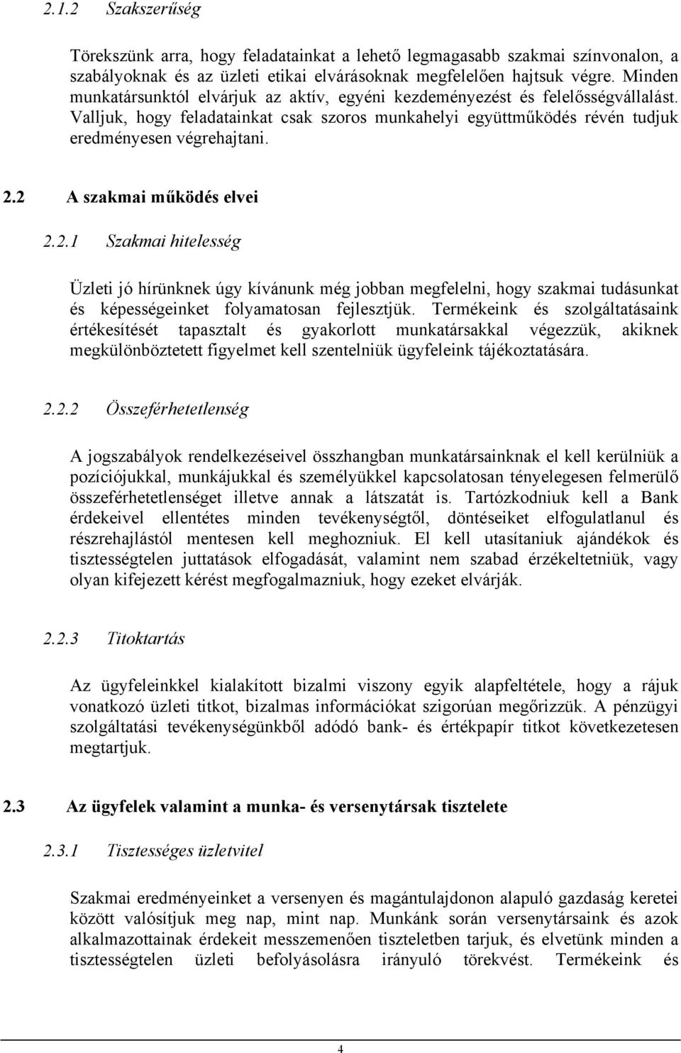 2 A szakmai működés elvei 2.2.1 Szakmai hitelesség Üzleti jó hírünknek úgy kívánunk még jobban megfelelni, hogy szakmai tudásunkat és képességeinket folyamatosan fejlesztjük.