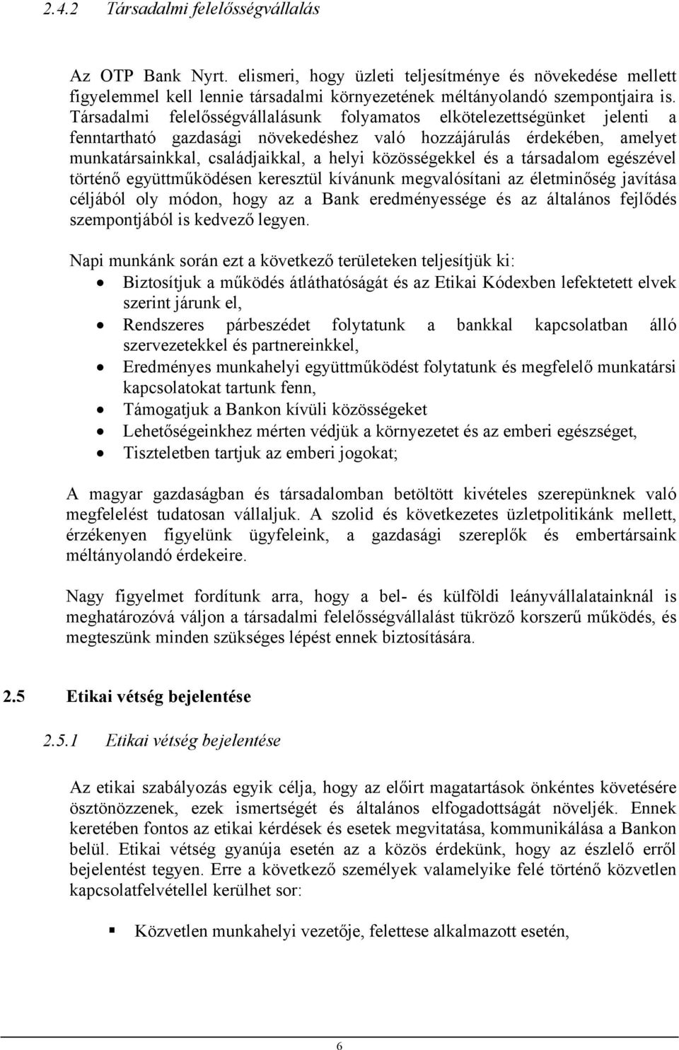 közösségekkel és a társadalom egészével történő együttműködésen keresztül kívánunk megvalósítani az életminőség javítása céljából oly módon, hogy az a Bank eredményessége és az általános fejlődés