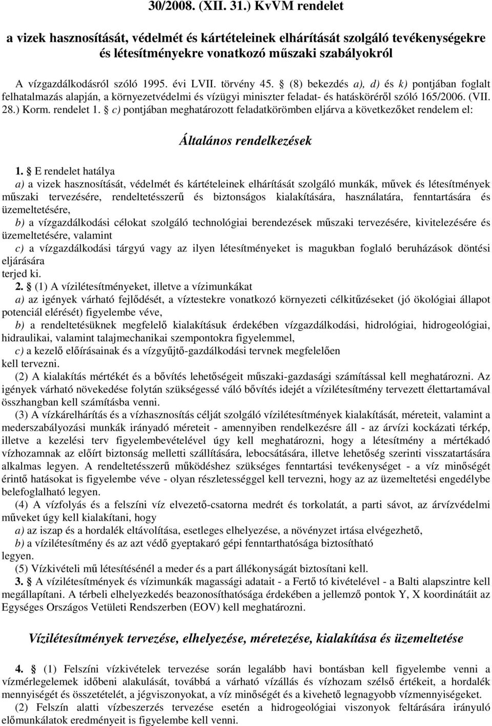 törvény 45. (8) bekezdés a), d) és k) pontjában foglalt felhatalmazás alapján, a környezetvédelmi és vízügyi miniszter feladat- és hatáskörérıl szóló 165/2006. (VII. 28.) Korm. rendelet 1.