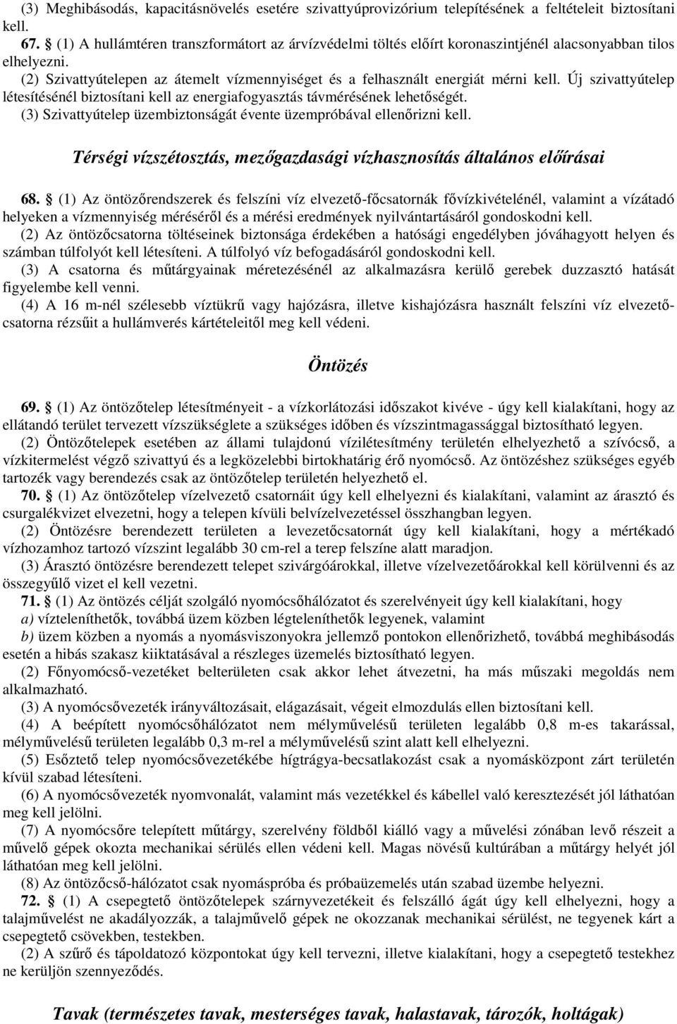 Új szivattyútelep létesítésénél biztosítani kell az energiafogyasztás távmérésének lehetıségét. (3) Szivattyútelep üzembiztonságát évente üzempróbával ellenırizni kell.