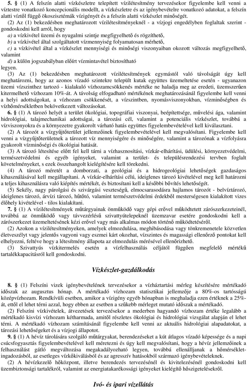 (2) Az (1) bekezdésben meghatározott vízilétesítményeknél - a vízjogi engedélyben foglaltak szerint - gondoskodni kell arról, hogy a) a vízkivétel üzemi és nyugalmi szintje megfigyelhetı és