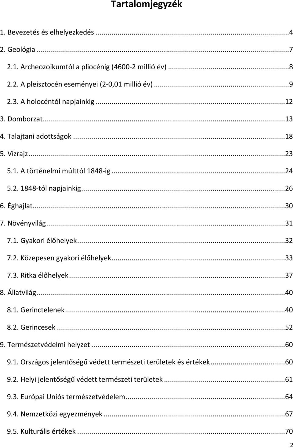 1. Gyakori élőhelyek...32 7.2. Közepesen gyakori élőhelyek...33 7.3. Ritka élőhelyek...37 8. Állatvilág...40 8.1. Gerinctelenek...40 8.2. Gerincesek...52 9. Természetvédelmi helyzet...60 9.1. Országos jelentőségű védett természeti területek és értékek.