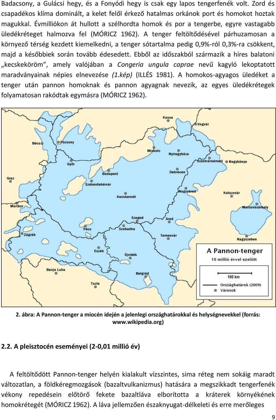 A tenger feltöltődésével párhuzamosan a környező térség kezdett kiemelkedni, a tenger sótartalma pedig 0,9%-ról 0,3%-ra csökkent, majd a későbbiek során tovább édesedett.