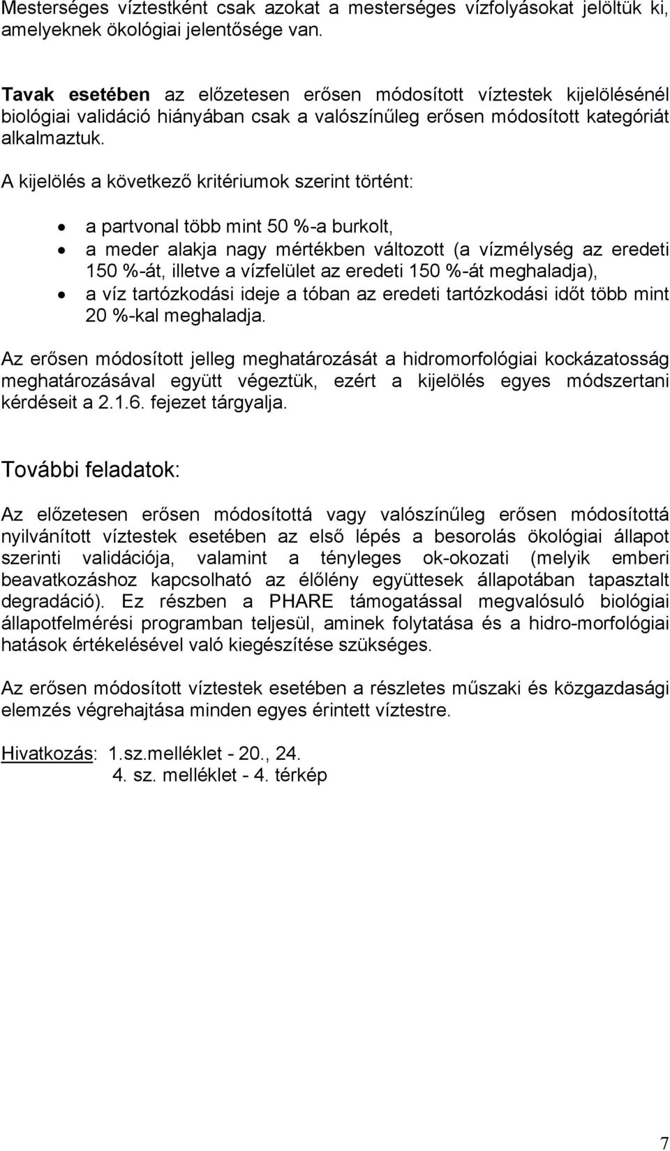 A kijelölés a következő kritériumok szerint történt: a partvonal több mint 50 %-a burkolt, a meder alakja nagy mértékben változott (a vízmélység az eredeti 150 %-át, illetve a vízfelület az eredeti