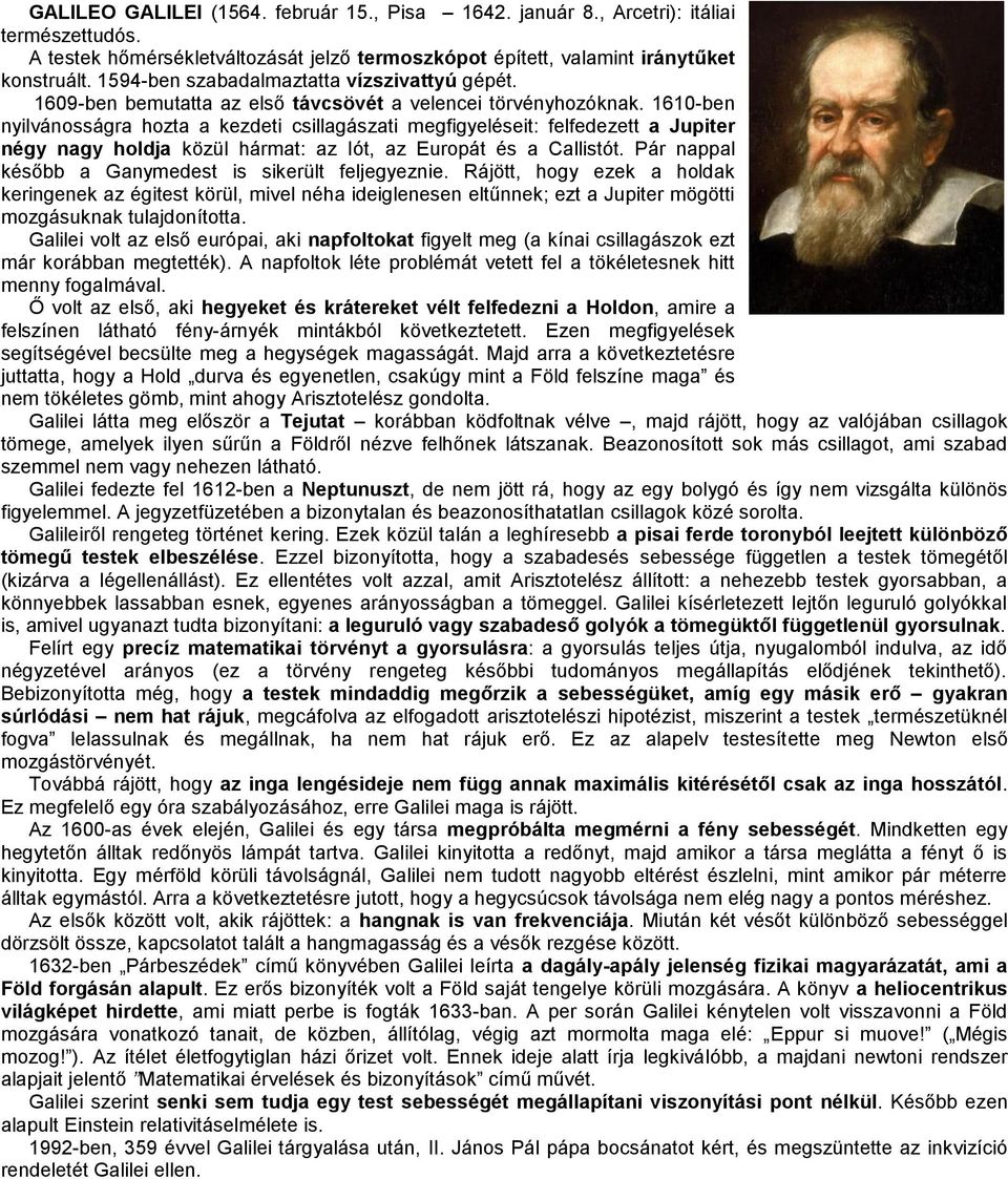 1610-ben nyilvánosságra hozta a kezdeti csillagászati megfigyeléseit: felfedezett a Jupiter négy nagy holdja közül hármat: az Iót, az Europát és a Callistót.