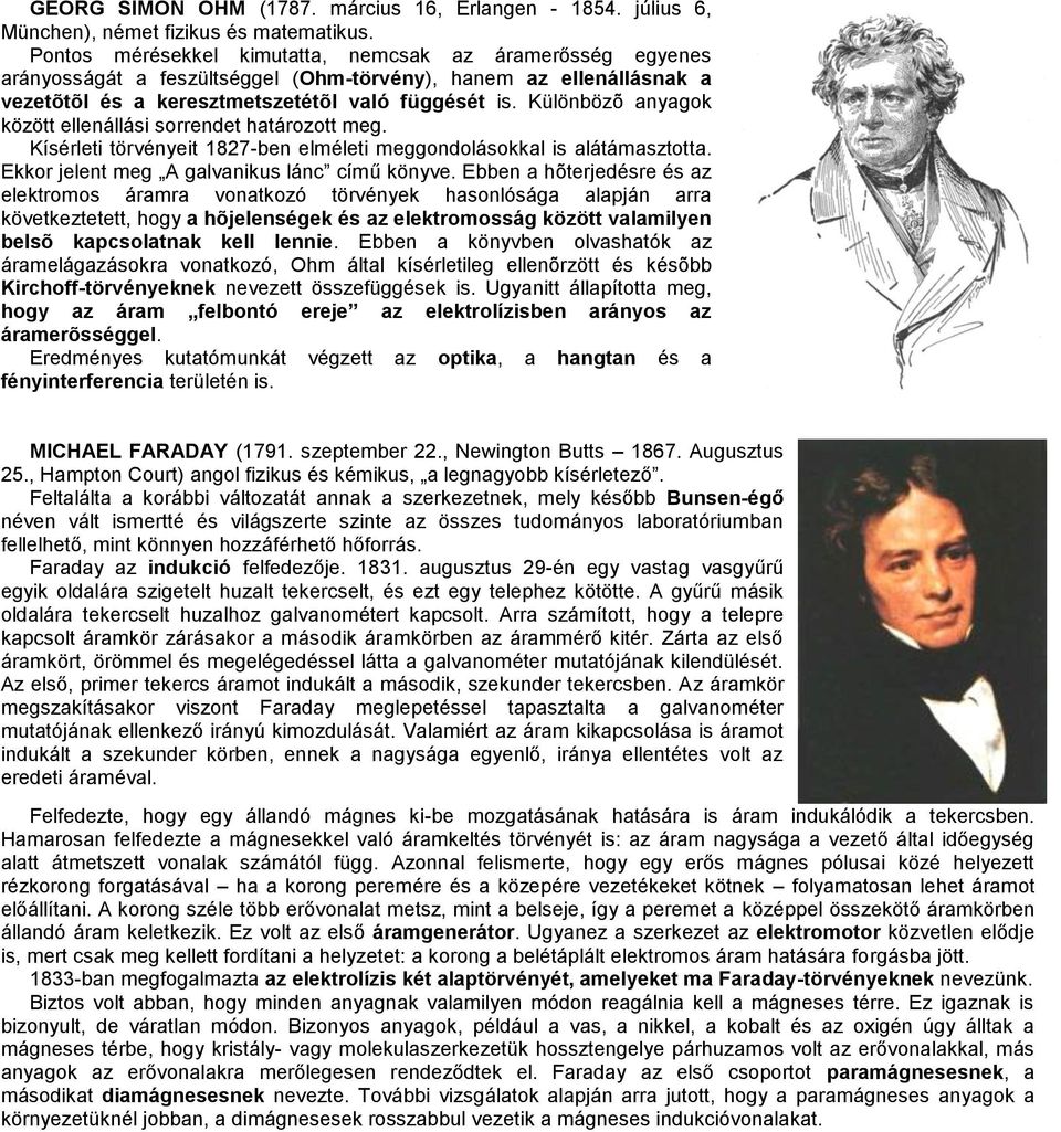 Különbözõ anyagok között ellenállási sorrendet határozott meg. Kísérleti törvényeit 1827-ben elméleti meggondolásokkal is alátámasztotta. Ekkor jelent meg A galvanikus lánc című könyve.