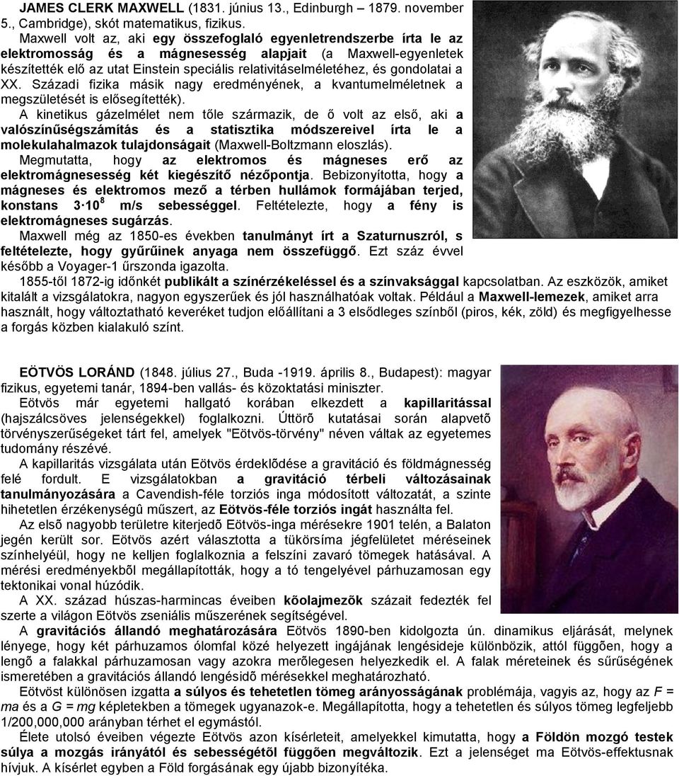 gondolatai a XX. Századi fizika másik nagy eredményének, a kvantumelméletnek a megszületését is elősegítették).