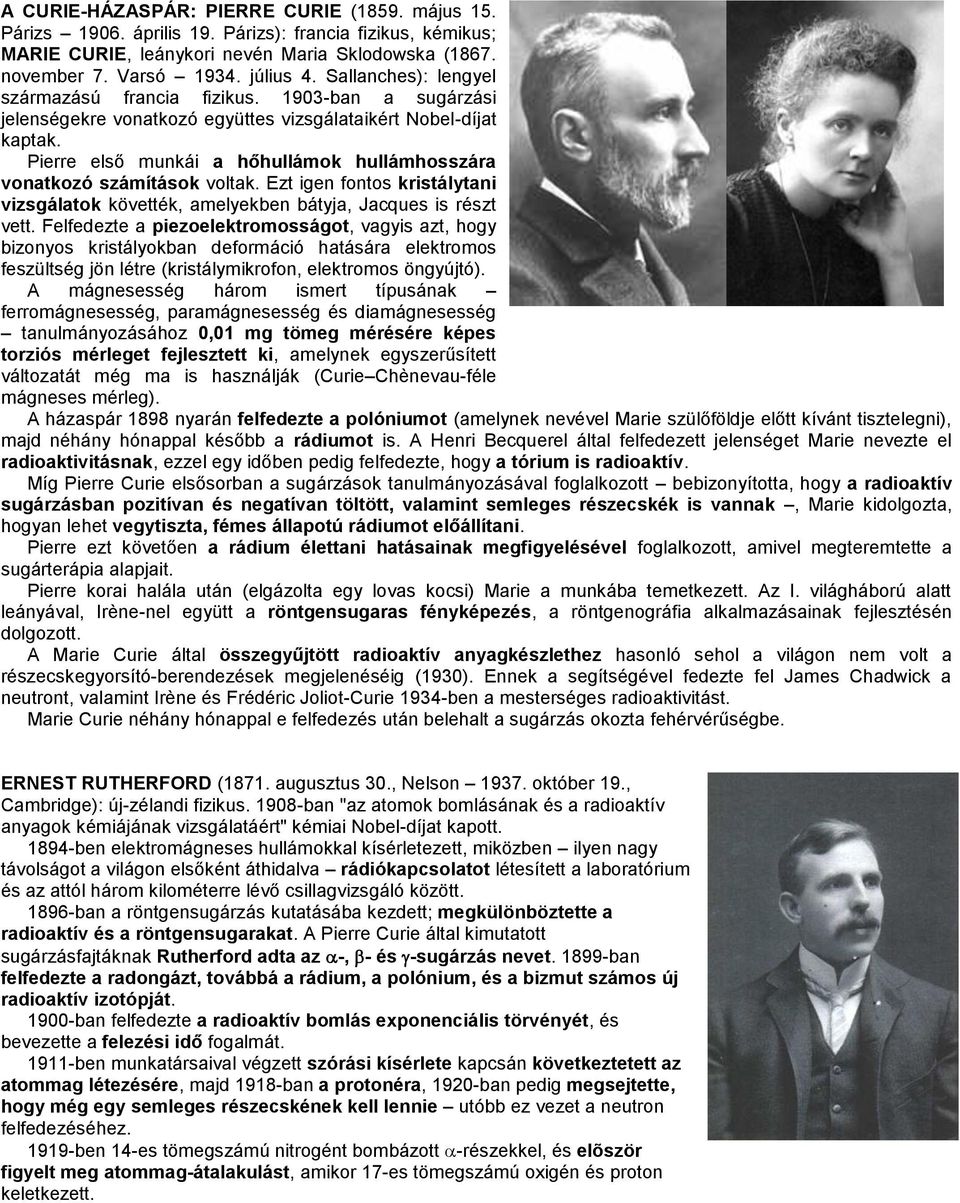 Pierre első munkái a hőhullámok hullámhosszára vonatkozó számítások voltak. Ezt igen fontos kristálytani vizsgálatok követték, amelyekben bátyja, Jacques is részt vett.