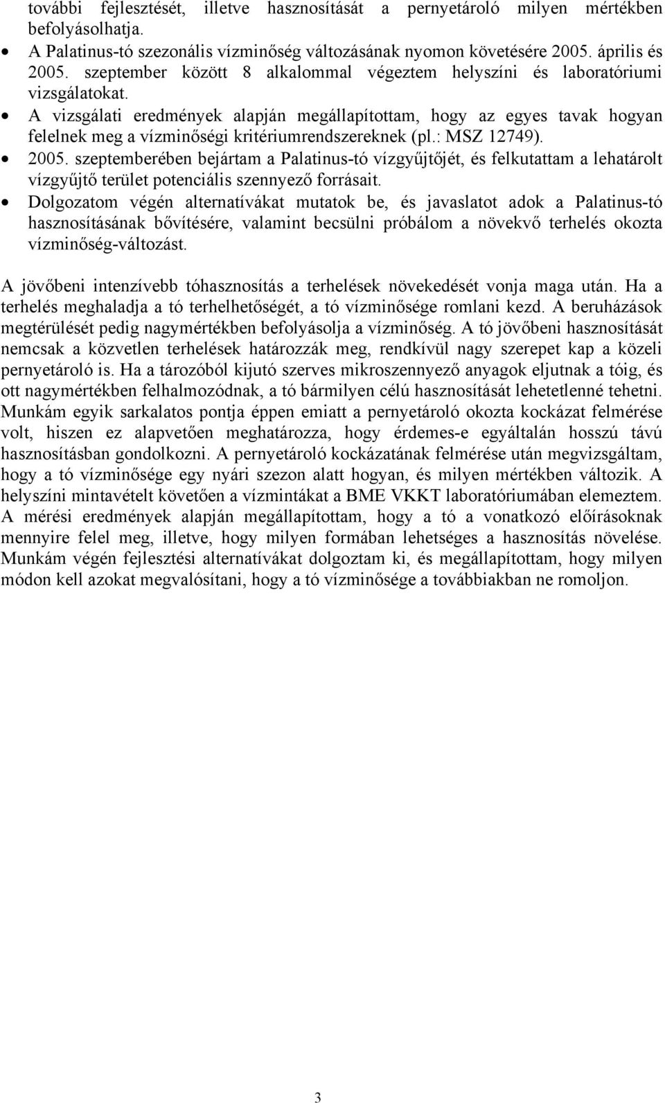 A vizsgálati eredmények alapján megállapítottam, hogy az egyes tavak hogyan felelnek meg a vízminőségi kritériumrendszereknek (pl.: MSZ 12749). 2005.