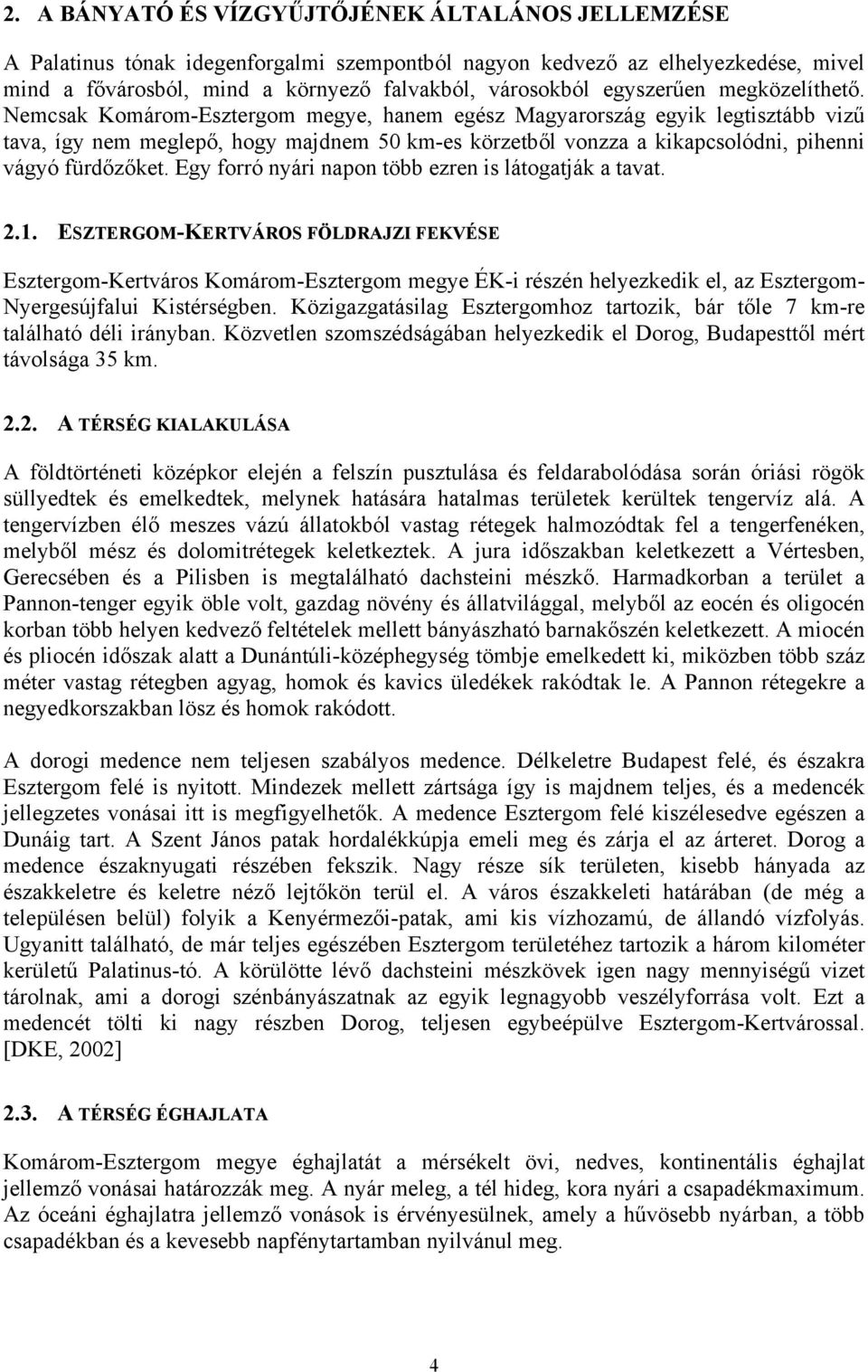 Nemcsak Komárom-Esztergom megye, hanem egész Magyarország egyik legtisztább vizű tava, így nem meglepő, hogy majdnem 50 km-es körzetből vonzza a kikapcsolódni, pihenni vágyó fürdőzőket.