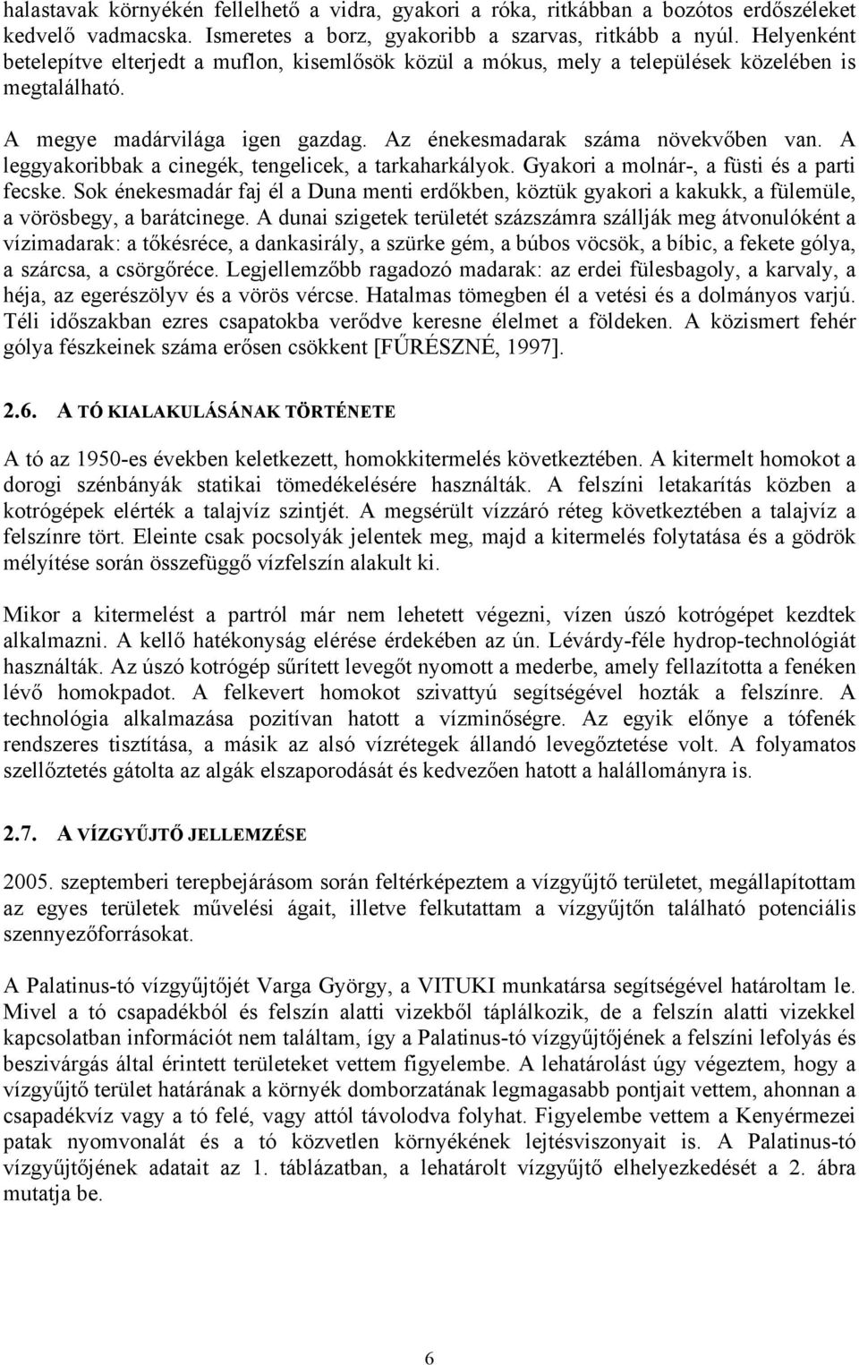 A leggyakoribbak a cinegék, tengelicek, a tarkaharkályok. Gyakori a molnár-, a füsti és a parti fecske.