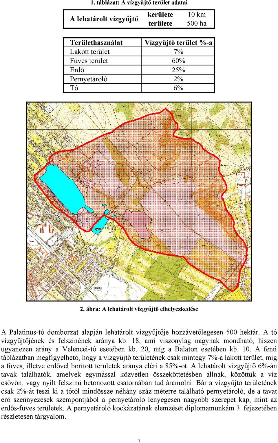 18, ami viszonylag nagynak mondható, hiszen ugyanezen arány a Velencei-tó esetében kb. 20, míg a Balaton esetében kb. 10.