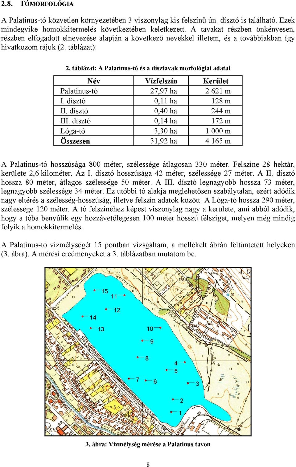 táblázat: A Palatinus-tó és a dísztavak morfológiai adatai Név Vízfelszín Kerület Palatinus-tó 27,97 ha 2 621 m I. dísztó 0,11 ha 128 m II. dísztó 0,40 ha 244 m III.