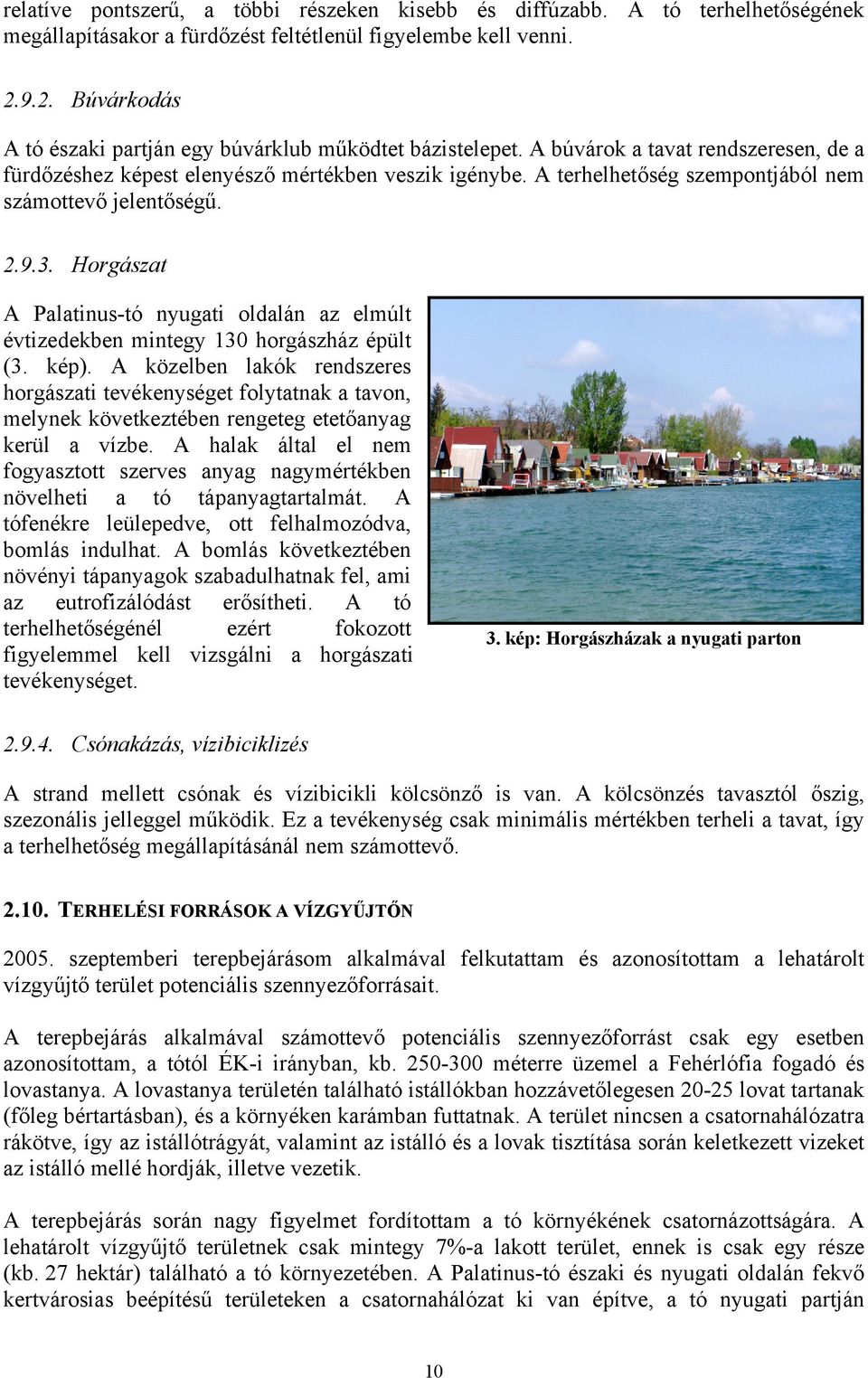 A terhelhetőség szempontjából nem számottevő jelentőségű. 2.9.3. Horgászat A Palatinus-tó nyugati oldalán az elmúlt évtizedekben mintegy 130 horgászház épült (3. kép).