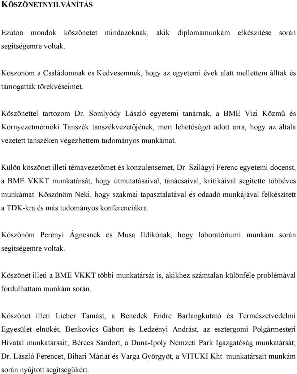 Somlyódy László egyetemi tanárnak, a BME Vízi Közmű és Környezetmérnöki Tanszék tanszékvezetőjének, mert lehetőséget adott arra, hogy az általa vezetett tanszéken végezhettem tudományos munkámat.