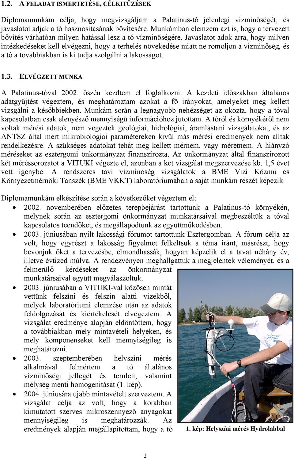 Javaslatot adok arra, hogy milyen intézkedéseket kell elvégezni, hogy a terhelés növekedése miatt ne romoljon a vízminőség, és a tó a továbbiakban is ki tudja szolgálni a lakosságot. 1.3.