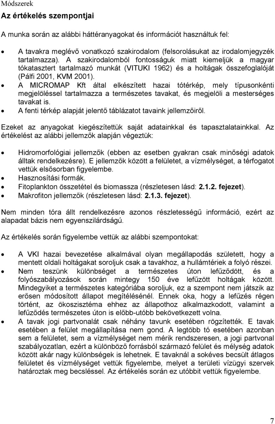 A MICROMAP Kft által elkészített hazai tótérkép, mely típusonkénti megjelöléssel tartalmazza a természetes tavakat, és megjelöli a mesterséges tavakat is.