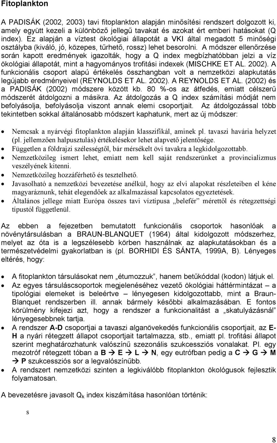 A módszer ellenőrzése során kapott eredmények igazolták, hogy a Q index megbízhatóbban jelzi a víz ökológiai állapotát, mint a hagyományos trofitási indexek (MISCHKE ET AL. 2002).