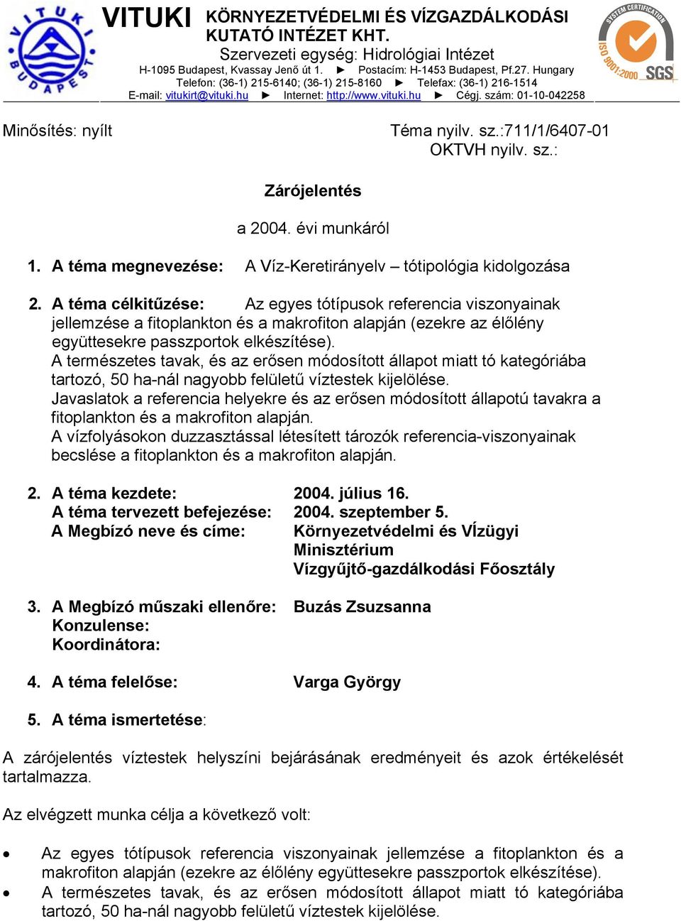 sz.: Zárójelentés a 2004. évi munkáról 1. A téma megnevezése: A Víz-Keretirányelv tótipológia kidolgozása 2.