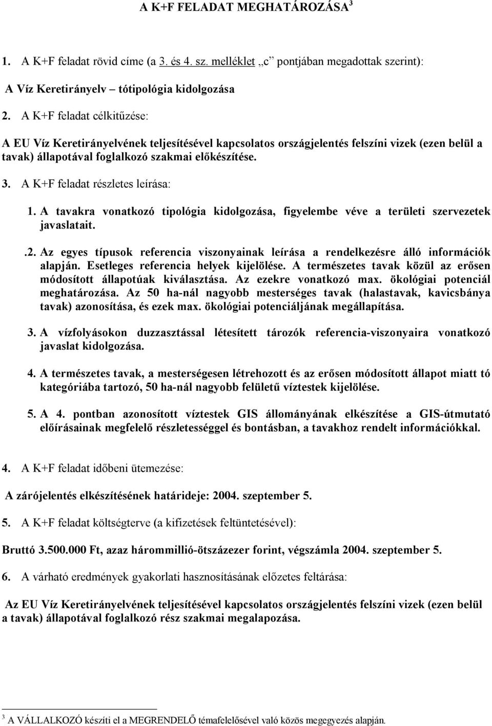 A K+F feladat részletes leírása: 1. A tavakra vonatkozó tipológia kidolgozása, figyelembe véve a területi szervezetek javaslatait..2.