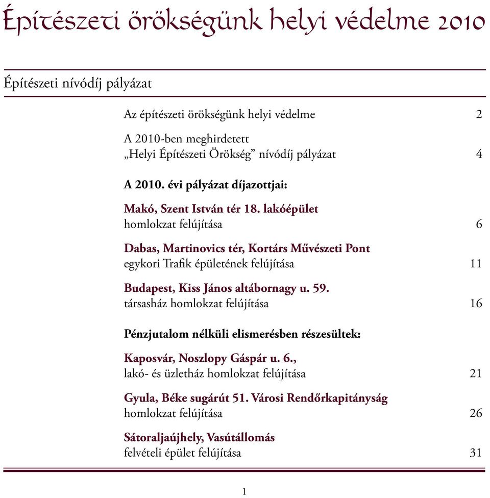 lakóépület homlokzat felújítása 6 Dabas, Martinovics tér, Kortárs Művészeti Pont egykori Trafik épületének felújítása 11 Budapest, Kiss János altábornagy u. 59.