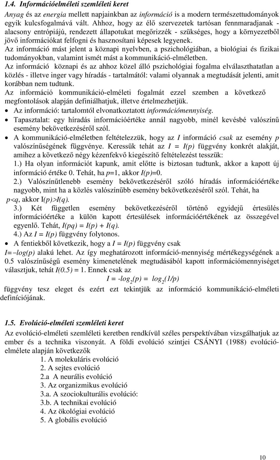 Az információ köznapi és az ahhoz közel álló pszichológiai fogalma elválaszthatatlan a közlés - illetve inger vagy híradás - tartalmától: valami olyannak a megtudását jelenti, amit korábban nem