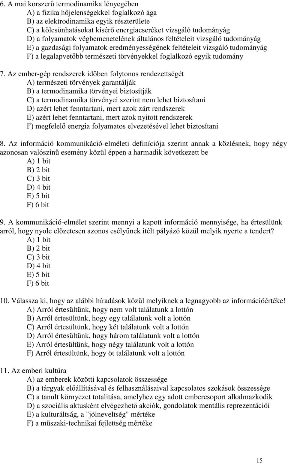 garantálják B) a termodinamika törvényei biztosítják C) a termodinamika törvényei szerint nem lehet biztosítani D) azért lehet fenntartani, mert azok zárt rendszerek E) azért lehet fenntartani, mert