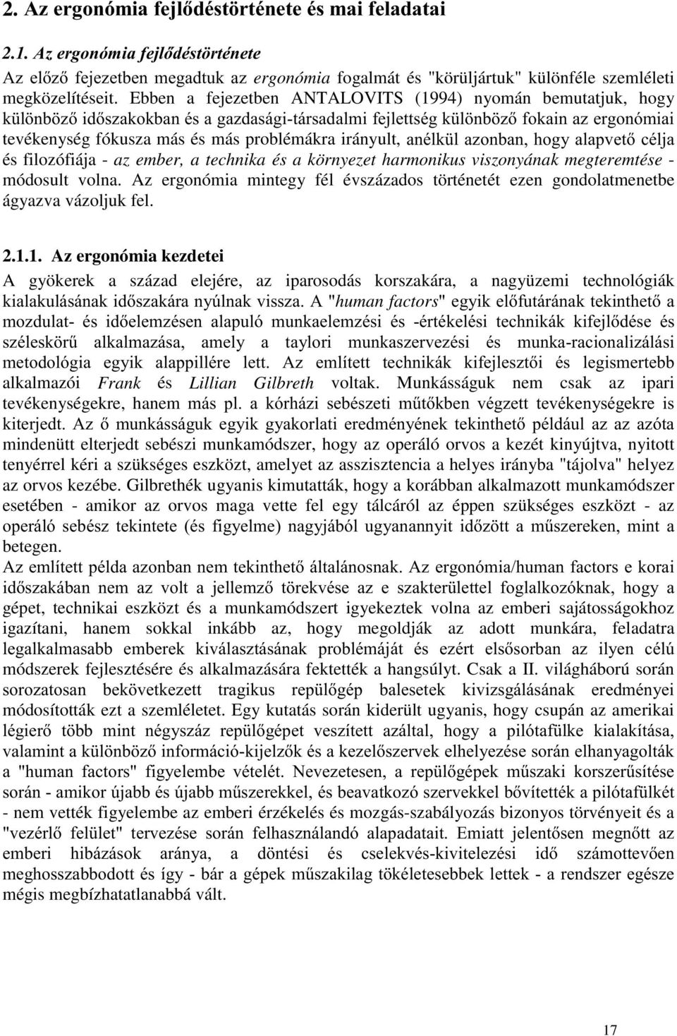 Az ergonómia mintegy fél évszázados történetét ezen gondolatmenetbe ágyazva vázoljuk fel. 2.1.