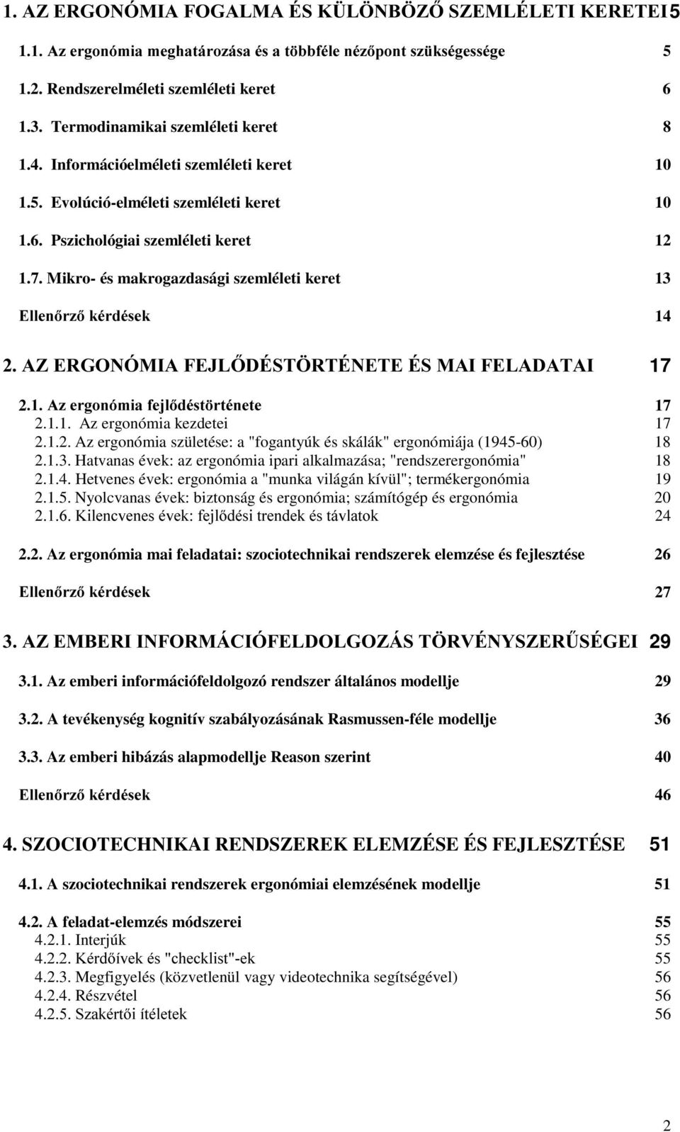 1.4. Hetvenes évek: ergonómia a "munka világán kívül"; termékergonómia 19 2.1.5. Nyolcvanas évek: biztonság és ergonómia; számítógép és ergonómia 20 2 24 2.2. Az ergonómia mai feladatai: szociotechnikai rendszerek elemzése és fejlesztése 26 27 7*+ -/,+89.