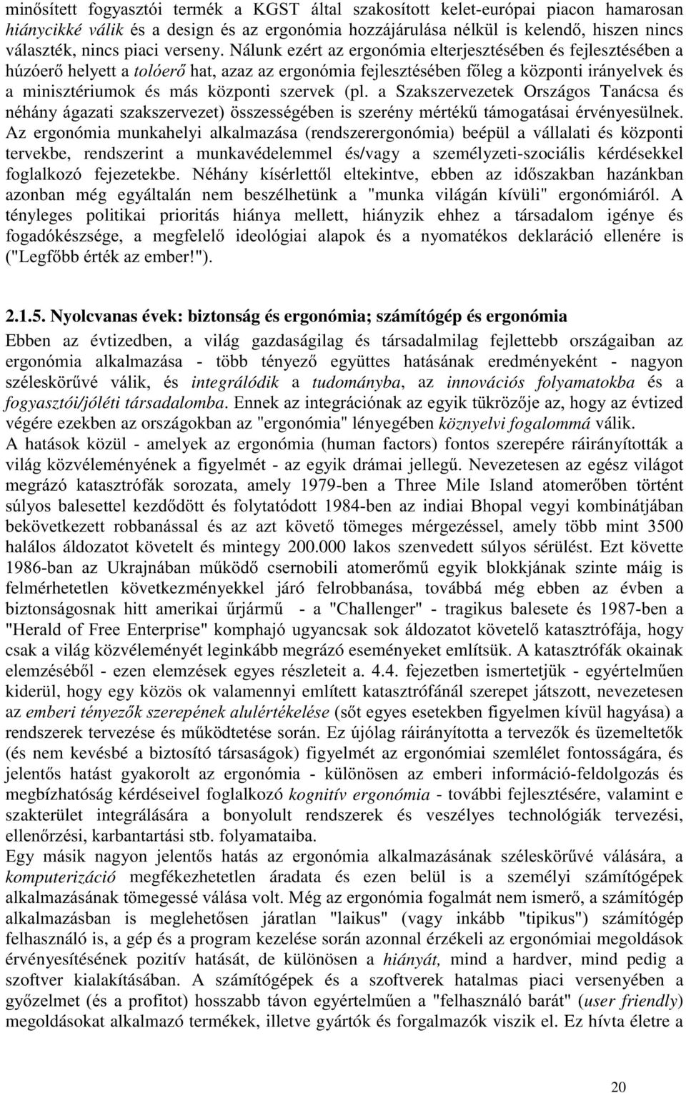 kérdésekkel! ; * & azonban még egyáltalán nem beszélhetünk a "munka világán kívüli" ergonómiáról. A tényleges politikai prioritás hiánya mellett, hiányzik ehhez a társadalom igénye és & % $ ')L =)( 2.